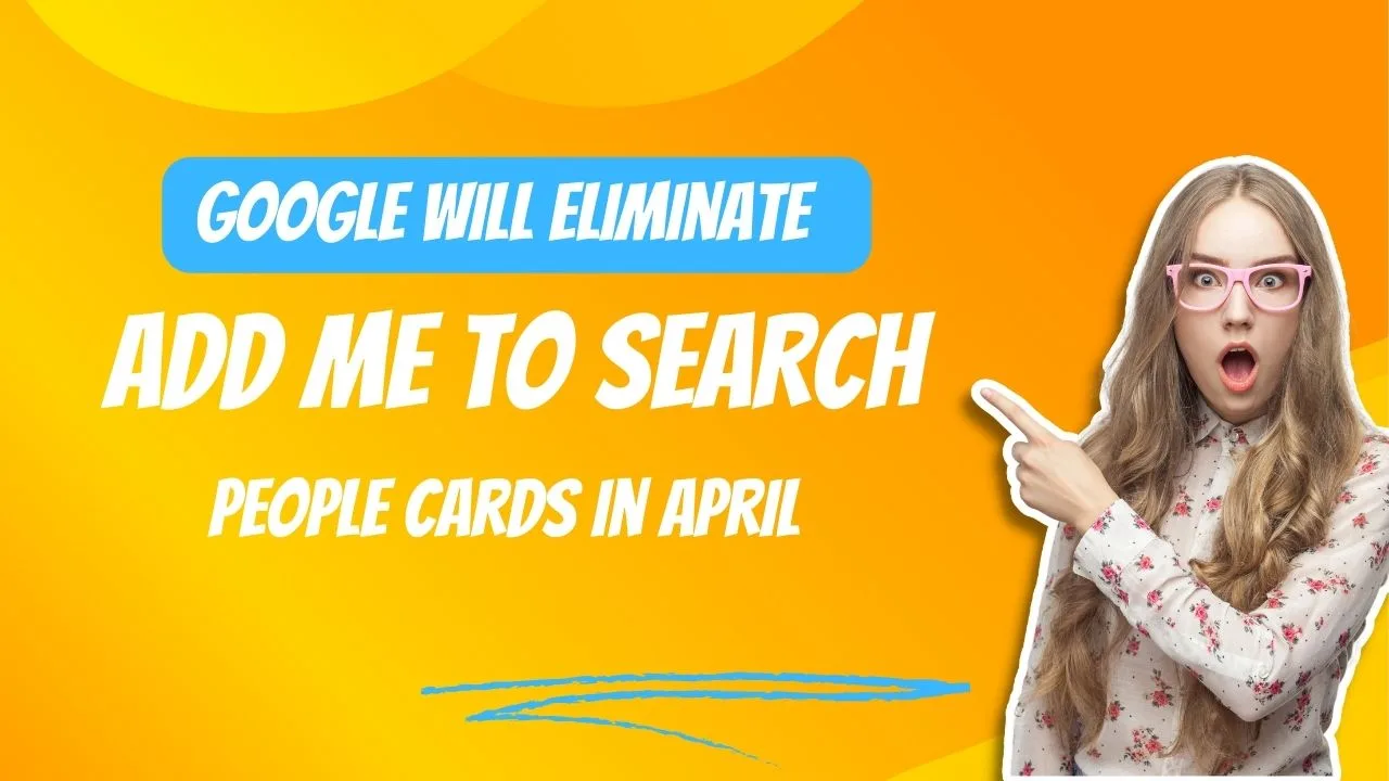 Google Will Eliminate “Add Me To Search” People Cards in April