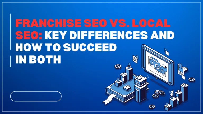 Franchise SEO vs. Local SEO: Key Differences and How to Succeed in Both