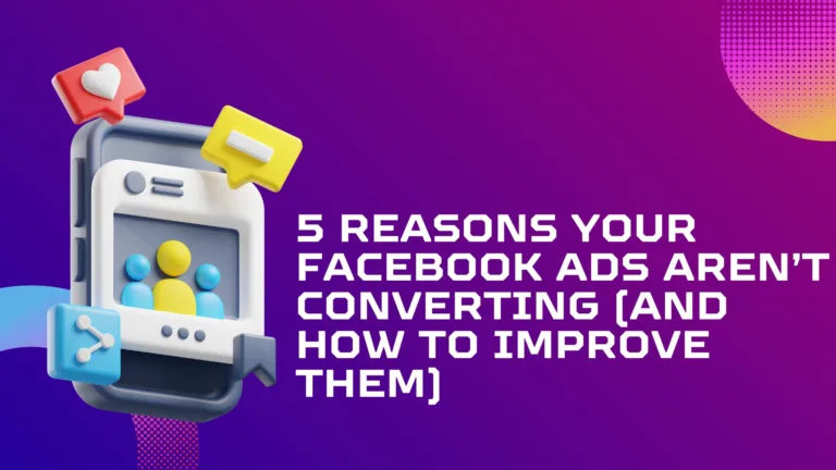 5 Reasons Your Facebook Ads Aren’t Converting (and How to Improve Them)
