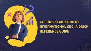 Getting Started with International SEO: A Quick Reference Guide