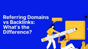 Referring Domains vs Backlinks: What’s the Difference?
