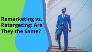 Remarketing vs. Retargeting: Are They the Same?