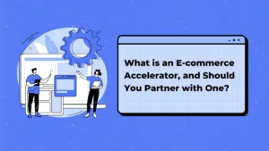 What is an E-commerce Accelerator, and Should You Partner with One?