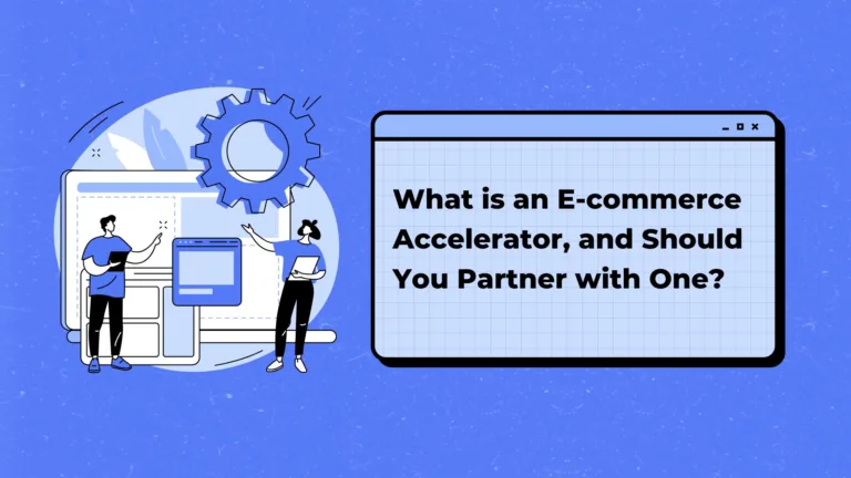 What is an E-commerce Accelerator, and Should You Partner with One?