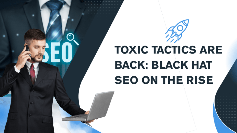 Toxic Tactics Are Back: Black Hat SEO on the Rise