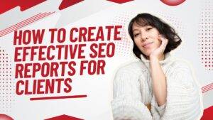 How to Create Effective SEO Reports for Clients