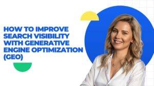 How to Improve Search Visibility with Generative Engine Optimization (GEO)