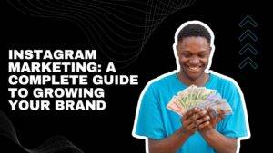 Instagram Marketing: A Complete Guide to Growing Your Brand