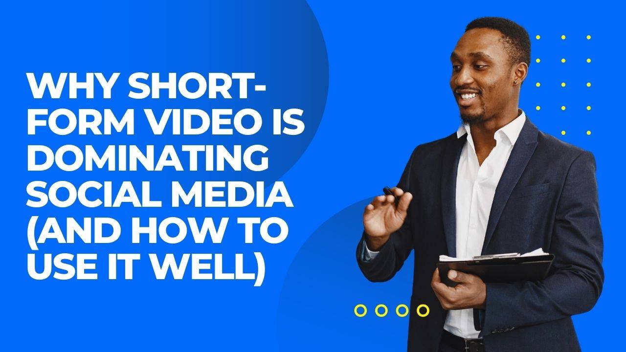 Why Short-Form Video Is Dominating Social Media (And How to Use It Well)