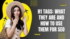H1 Tags: What They Are and How to Use Them for SEO