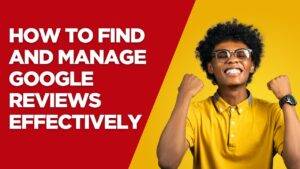 How to Find and Manage Google Reviews Effectively