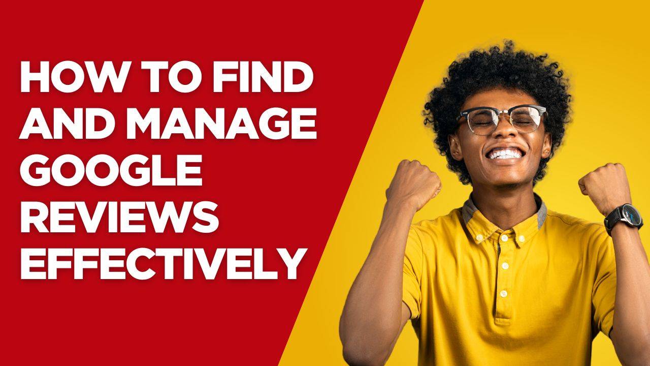 How to Find and Manage Google Reviews Effectively