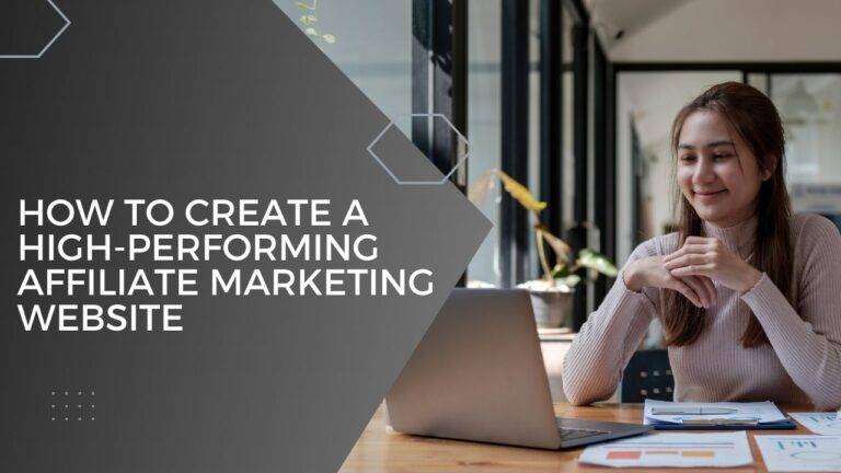 How to Create a High-Performing Affiliate Marketing Website