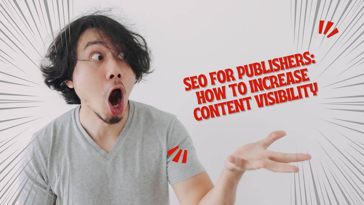 SEO for Publishers: How to Increase Content Visibility