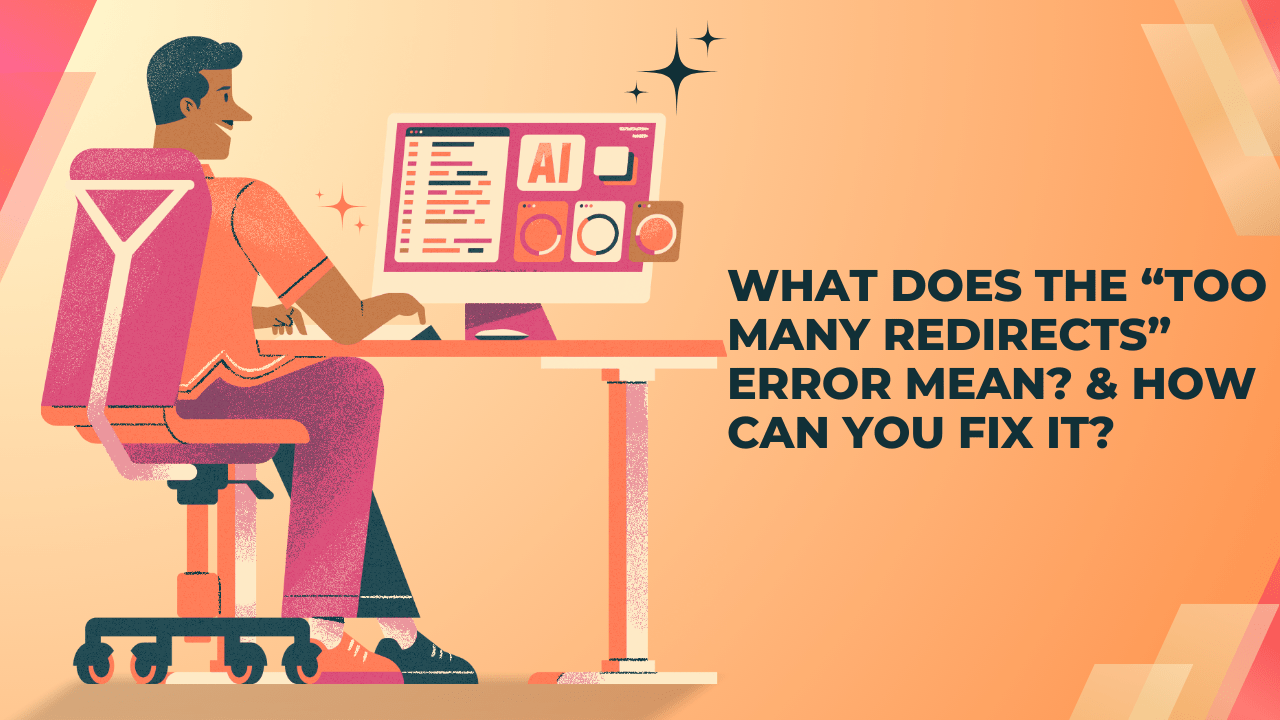 What Does the “Too Many Redirects” Error Mean? & How Can You Fix It?