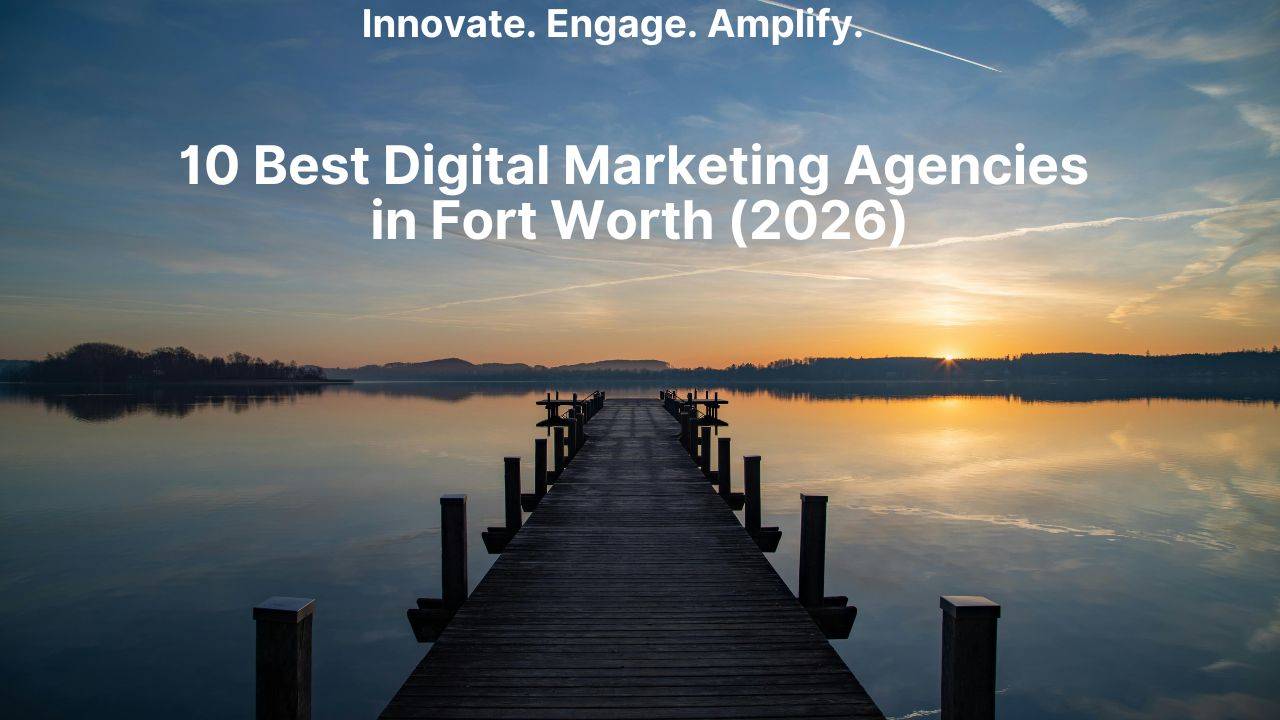 10 Best Digital Marketing Agencies in Fort Worth (2026)