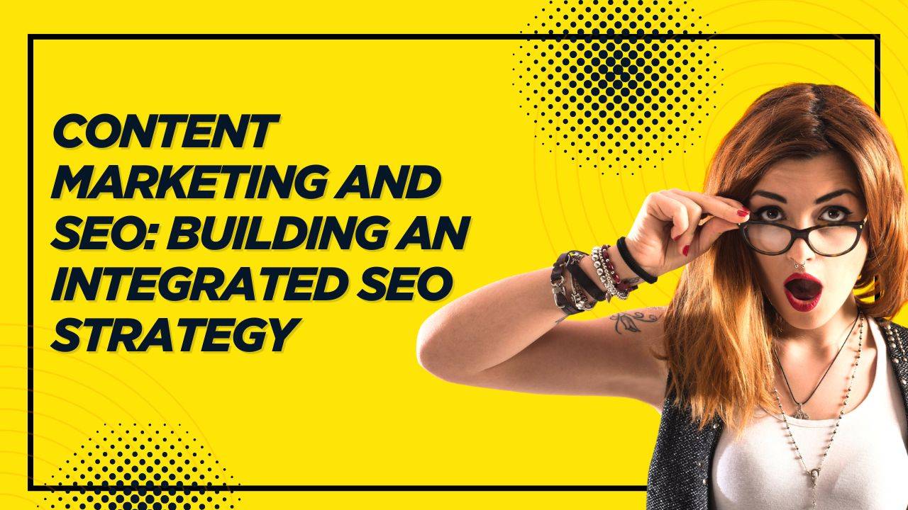 Content Marketing and SEO: Building an Integrated SEO Strategy