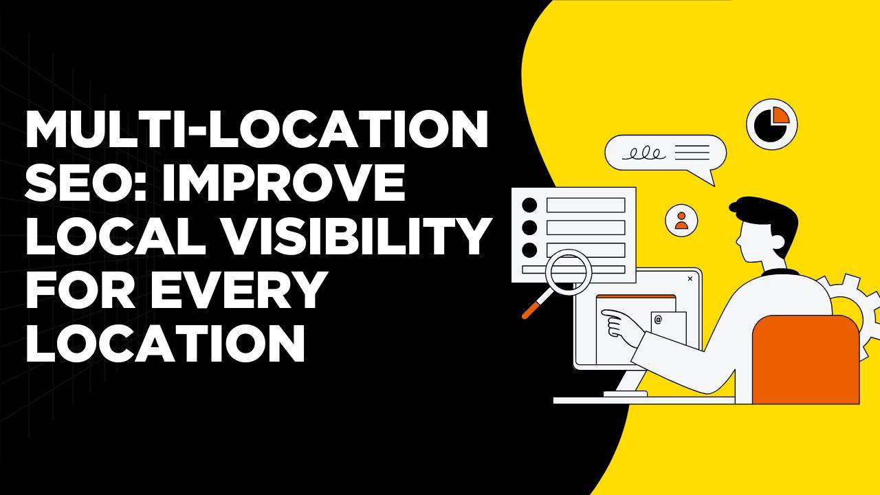 Multi-Location SEO: Improve Local Visibility for Every Location