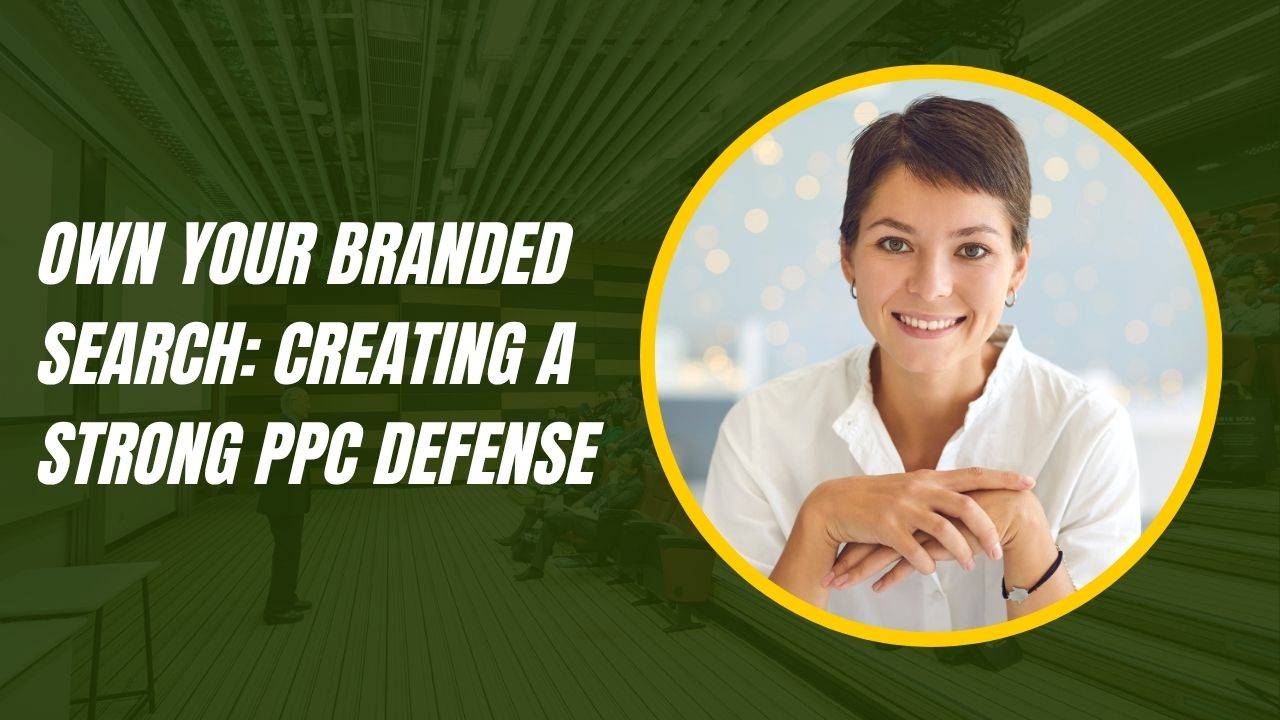 Own Your Branded Search: Creating a Strong PPC Defense