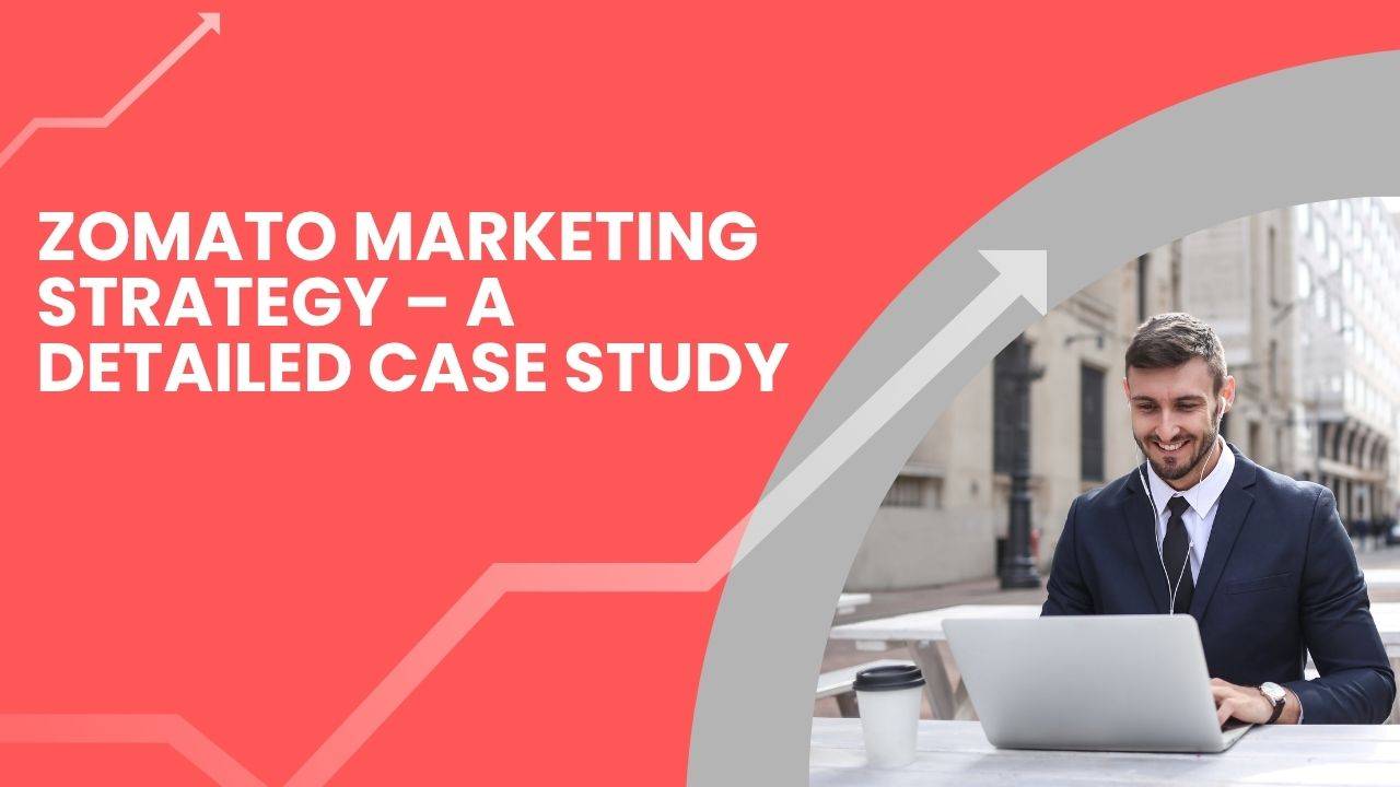Zomato Marketing Strategy – A Detailed Case Study