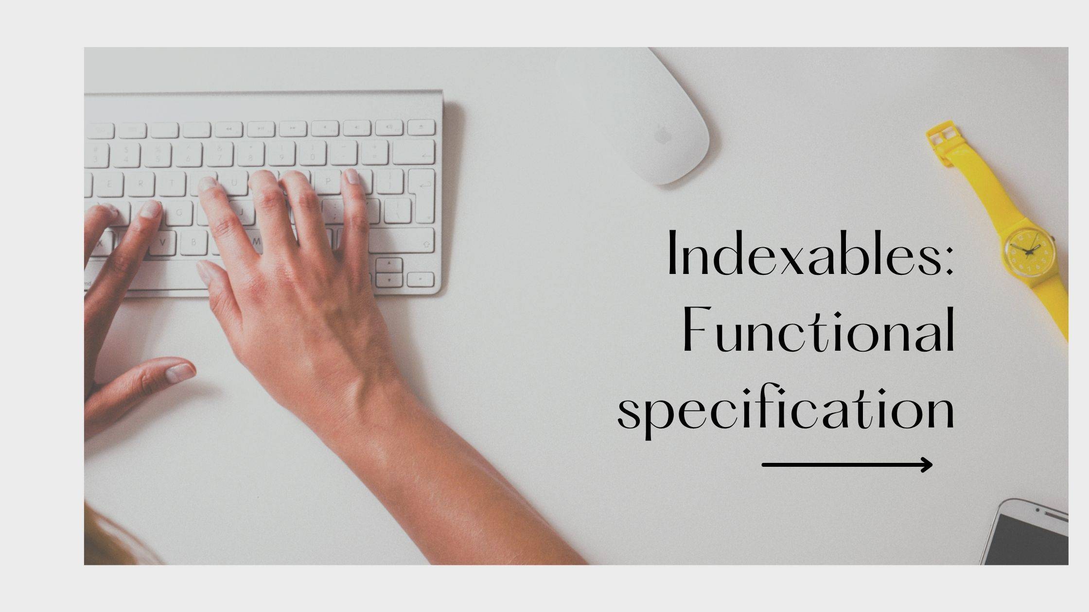 Indexables: Functional specification