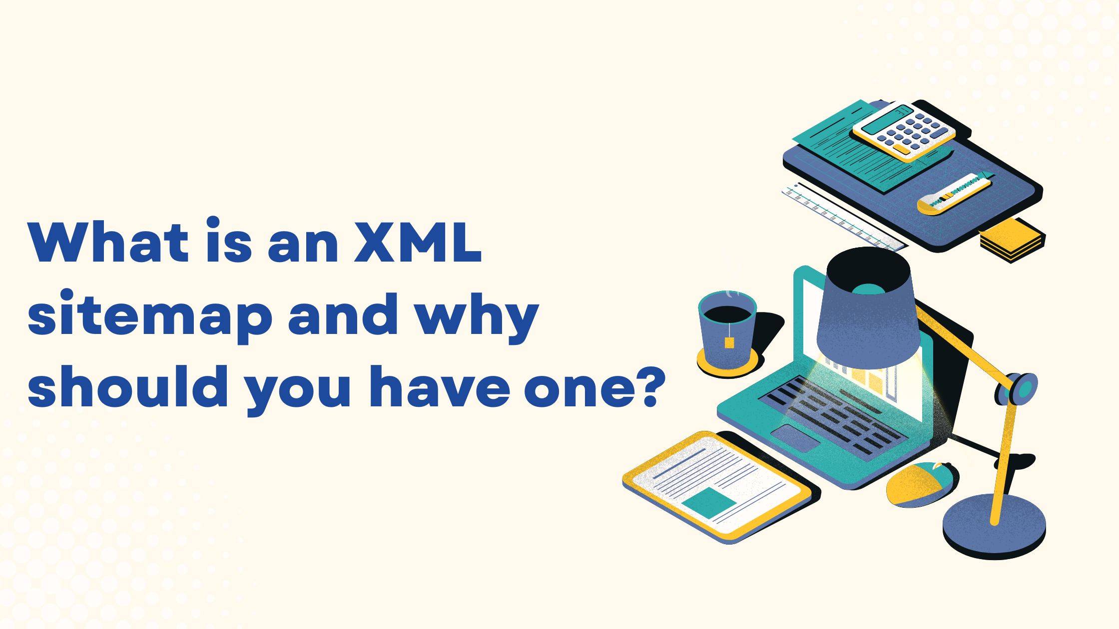 What is an XML sitemap and why should you have one?